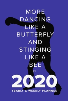 More Dancing Like A Butterfly And Stinging Like A Bee In 2020 - Yearly And Weekly Planner: Week To A Page Organiser & Diary Gift (Fighters Club)
