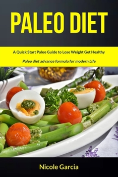 Paleo Diet: A Quick Start Paleo Guide to Lose Weight Get Healthy (Paleo Diet Advance Formula for Modern Life) (Paleo Diet Cookbook)