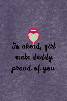 Go Ahead, Girl Make Daddy Proud Of You: All Purpose 6x9 Blank Lined Notebook Journal Way Better Than A Card Trendy Unique Gift Purple Velvet Sugar Baby