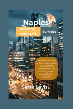 Paperback Naples Recently packaged Tour Guide: The Ultimate Guide to Discovering all the Top Attractions, Hidden Gems and Exploring Naples Archaeological Museum Book