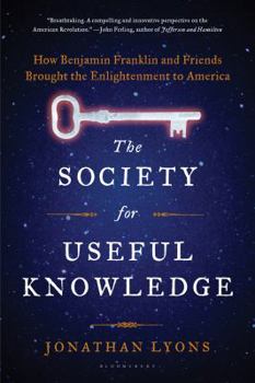 Paperback The Society for Useful Knowledge: How Benjamin Franklin and Friends Brought the Enlightenment to America Book
