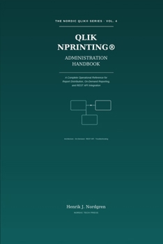 Paperback Qlik NPrinting(R) Administration Handbook: A Complete Operational Reference for Report Distribution, On-Demand Reporting, and REST API Integration Book