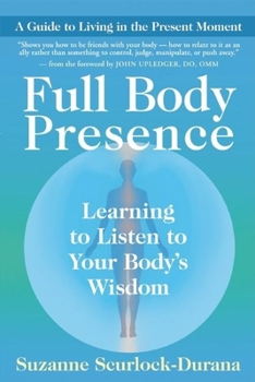 Paperback Full Body Presence: Learning to Listen to Your Body's Wisdom Book
