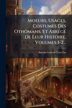 Paperback Moeurs, Usages, Costumes Des Othomans, Et Abrégé De Leur Histoire, Volumes 1-2... [French] Book