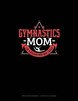 Paperback Gymnastics Mom Like A Regular Mom Only Cooler: Graph Paper Notebook - 0.25 Inch (1/4") Squares Book