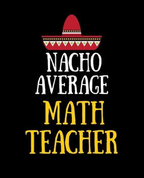 Paperback Nacho Average Math Teacher: Wide Ruled Lined Composition Notebook with Funny Gag Snarky Quotes for Math Teacher Appreciation Book