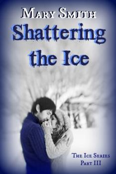 Shattering the Ice - Book #3 of the Ice