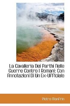 Paperback La Cavalleria Dei Parthi Nelle Guerre Contro I Romani: Con Annotazioni Di Un Ex-Ufficiale Book