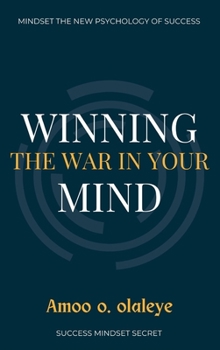 Winning The War In Your Mind: The Secret to creating a positive mindset, staying motivated, and Attracting More Success.