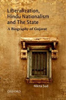 Hardcover Liberalization, Hindu Nationalism and the State: A Biography of Gujarat Book