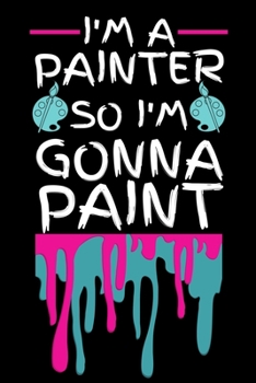 Paperback I'm A Painter So I'm Gonna Paint: Notebook / Journal For Painter, Art Lover Book