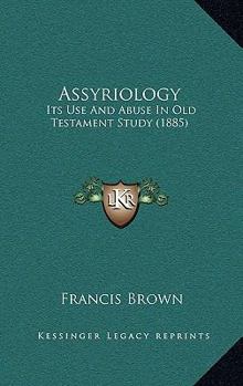 Paperback Assyriology: Its Use And Abuse In Old Testament Study (1885) Book