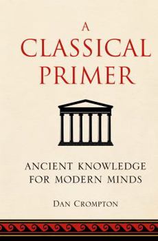 Hardcover A Classical Primer: Ancient Knowledge for Modern Minds Book