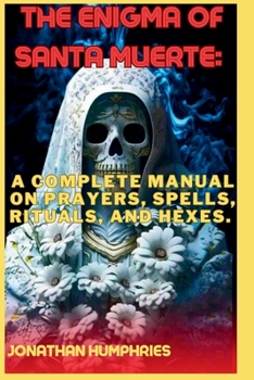 Paperback The Enigma of Santa Muerte: A Complete Manual Prayers, Spells, Rituals, and Hexes. Book