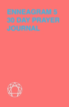 Enneagram 5 - 30 Day Prayer Journal: A Unique Journal To Guide You Through The Enneagram's Deeply Introspective Work. Connect With God And Improve Yourself.