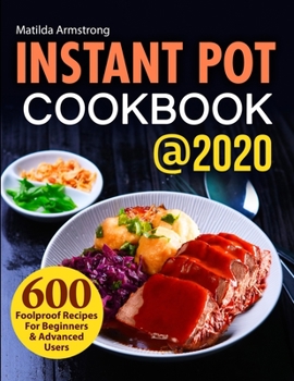 Paperback Instant Pot Cookbook @2020: 600 Foolproof Recipes For Beginners and Advanced Users Book