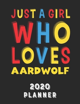 Just A Girl Who Loves Aardwolf 2020 Planner: Weekly Monthly 2020 Planner For Girl Women Who Loves Aardwolf 8.5x11 67 Pages