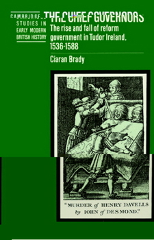 The Chief Governors: The Rise and Fall of Reform Government in Tudor Ireland 15361588 - Book  of the Cambridge Studies in Early Modern British History
