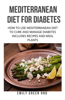 Paperback Mediterranean Diet for Diabetes: How to use mediterranean diet to cure and manage diabetes includes recipes and meal plants Book