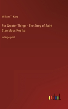 For Greater Things - The Story of Saint Stanislaus Kostka: in large print