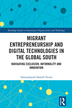 Hardcover Migrant Entrepreneurship and Digital Technologies in the Global South: Navigating Exclusion, Informality and Innovation Book