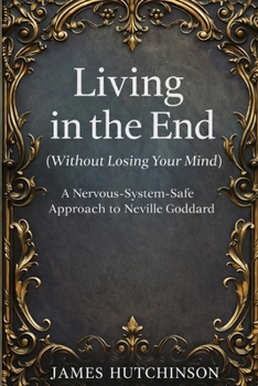 Paperback Living in the end - Without losing your mind: A Nervous-System-Safe approach to Neville Goddard Book