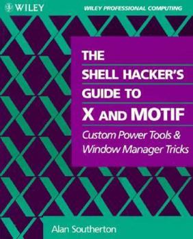 Paperback The Shell Hacker's Guide to X and Motif: Custom Power Tools and Windows Manager Tricks Book