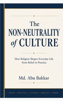 The Non-Neutrality of Culture: How Religion Shapes Everyday Life from Belief to Practice