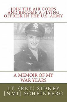 Paperback Join the Air Corps and Become a Flying Officer in the U.S. Army: A Memoir of My War Years Book