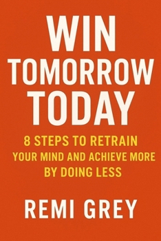 Paperback Win Tomorrow Today: 8 Steps to Retrain Your Mind and Achieve More by Doing Less Book