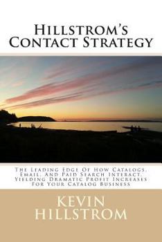 Paperback Hillstrom's Contact Strategy: The Leading Edge Of How Catalogs, Email, And Paid Search Interact, Yielding Dramatic Profit Increases For Your Catalog Book