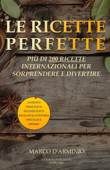 Paperback Le Ricette Perfette: Più di 200 ricette internazionali per sorprendere e divertire [Italian] Book