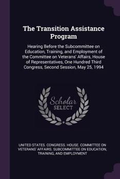 The Transition Assistance Program: Hearing Before the Subcommittee on Education, Training, and Employment of the Committee on Veterans' Affairs, House ... Third Congress, Second Session, May 25, 1994