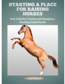 Paperback Starting a Place for Raising Horses: Easy Guide for Creating and Managing a Working Animal Ranch Book