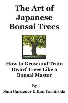 Paperback The Art of Japanese Bonsai Trees: How to Grow and Train Dwarf Trees like a Bonsai Master Book