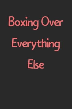 Boxing Over Everything Else: Lined Journal, 120 Pages, 6 x 9, Funny Boxing Gift Idea, Black Matte Finish (Boxing Over Everything Else Journal)