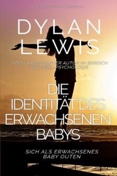 Die Identität des erwachsenen Babys Sich als erwachsenes Baby outen: Ein ABDL-Selbsthilfebuch