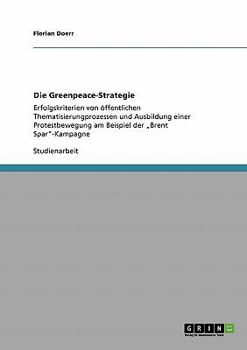 Paperback Die Greenpeace-Strategie: Erfolgskriterien von öffentlichen Thematisierungprozessen und Ausbildung einer Protestbewegung am Beispiel der "Brent [German] Book