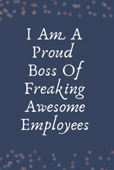 I Am A Proud Boss Of Freaking Awesome Employees: Blank Lined Notebook: Funny Office Present For Males And Females