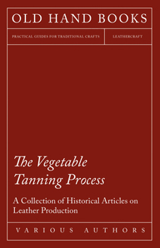 Paperback The Vegetable Tanning Process - A Collection of Historical Articles on Leather Production Book