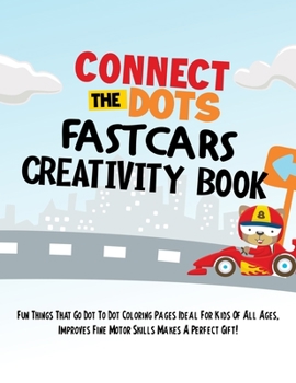 Paperback Connect The Dots Fast Cars Creativity Book: Fun Things That Go Dot To Dot Coloring Pages Ideal For Kids Of All Ages, Improves Fine Motor Skills Makes [Large Print] Book