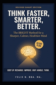 Think-Faster-Smarter-Better: The Secret of Maintaining a High Performing Mind and Boosting Problem Solving
