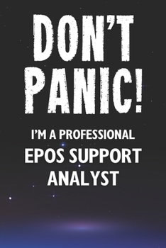 Don't Panic! I'm A Professional EPoS Support Analyst: Customized 100 Page Lined Notebook Journal Gift For A Busy EPoS Support Analyst: Far Better Than A Throw Away Greeting Card.