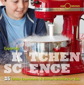 Hardcover Exploring Kitchen Science: 30+ Edible Experiments and Kitchen Activities Book