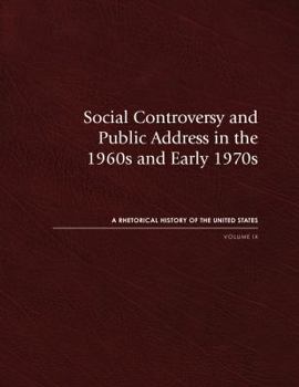Social Controversy and Public Address in the 1960s and Early 1970s: A Rhetorical History of the United States, Vol. IX - Book #9 of the Rhetorical History of the United States