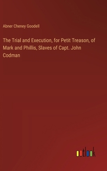 Hardcover The Trial and Execution, for Petit Treason, of Mark and Phillis, Slaves of Capt. John Codman Book