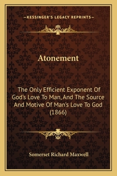 Atonement the Only Efficient Exponent of God's Love to Man and the Source and Motive of Man's Love