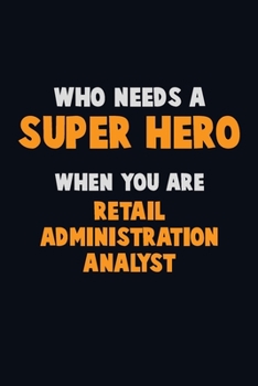 Paperback Who Need A SUPER HERO, When You Are Retail Administration Analyst: 6X9 Career Pride 120 pages Writing Notebooks Book