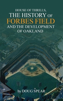 HOUSE OF THRILLS: The History of Forbes Field and the Development of Oakland