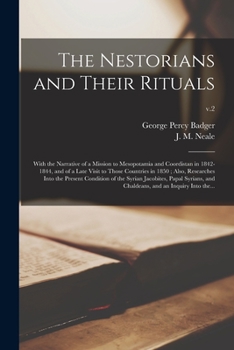 The Nestorians and Their Rituals: With the Narrative of a Mission to Mesopotamia and Coordistan in 1842-1844, and of a Late Visit to Those Countries ... Syrian Jacobites, Papal Syrians, And...; v.2